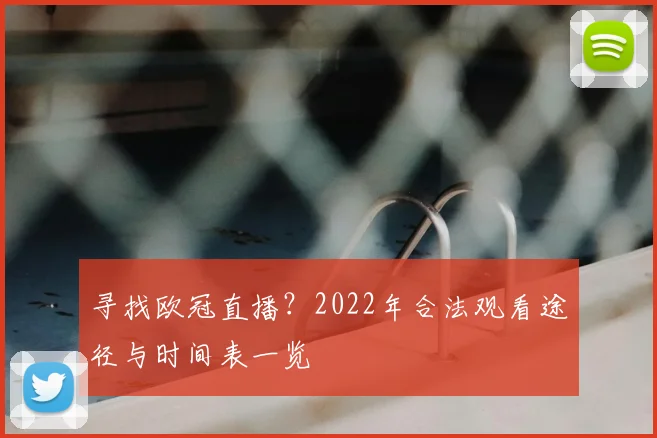 寻找欧冠直播？2022年合法观看途径与时间表一览