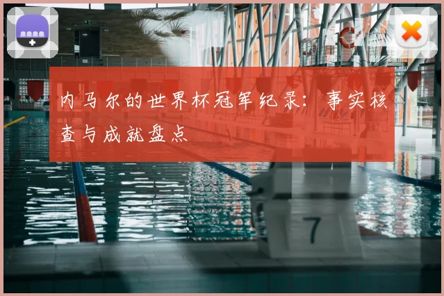 内马尔的世界杯冠军纪录：事实核查与成就盘点