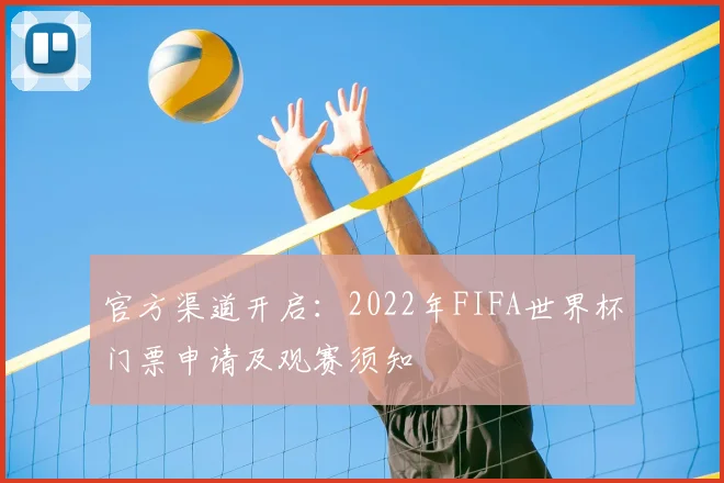 官方渠道开启：2022年FIFA世界杯门票申请及观赛须知