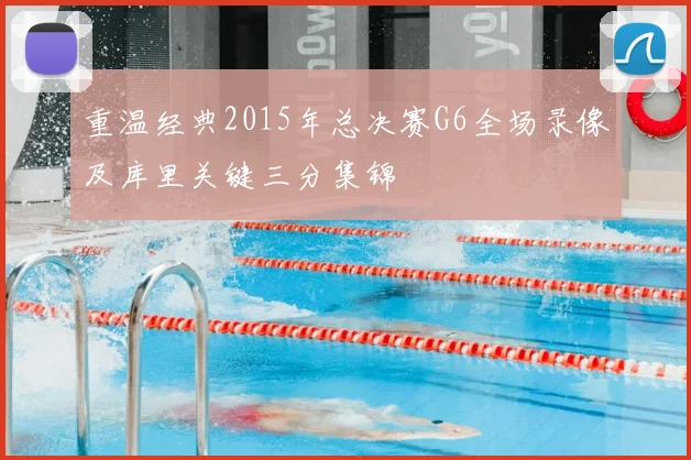 重温经典2015年总决赛G6全场录像及库里关键三分集锦